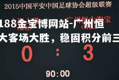 188金宝博网站-广州恒大客场大胜，稳固积分前三