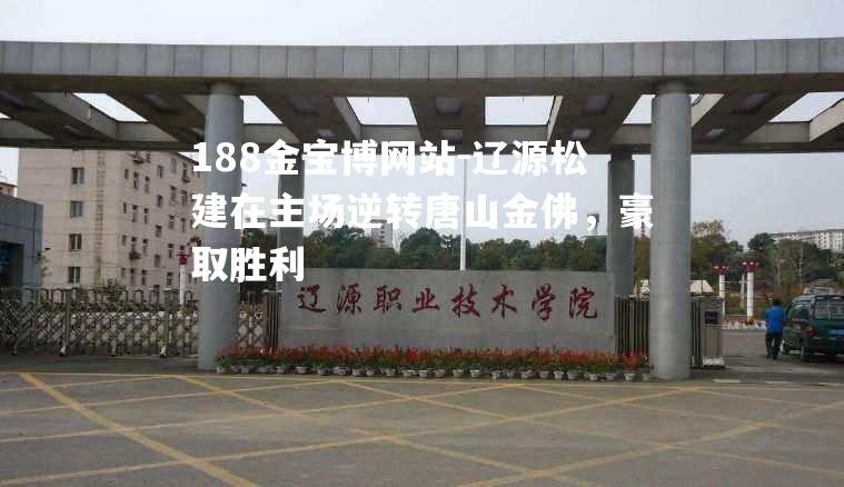 辽源松建在主场逆转唐山金佛，豪取胜利